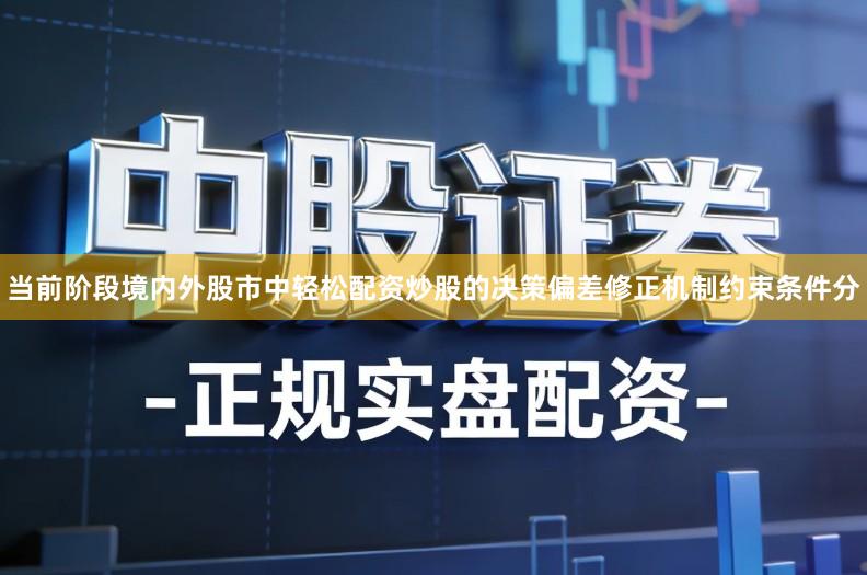 当前阶段境内外股市中轻松配资炒股的决策偏差修正机制约束条件分