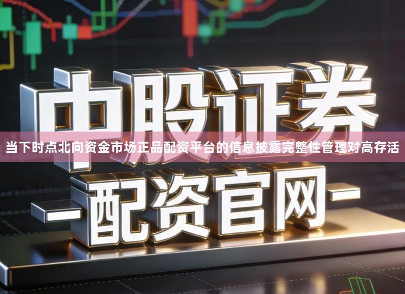 当下时点北向资金市场正品配资平台的信息披露完整性管理对高存活