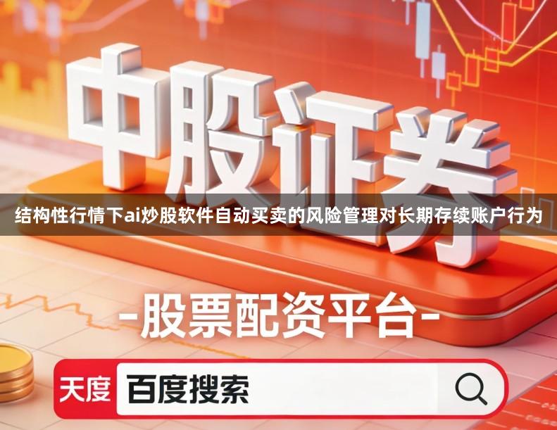 结构性行情下ai炒股软件自动买卖的风险管理对长期存续账户行为