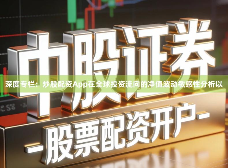 深度专栏：炒股配资App在全球投资流向的净值波动敏感性分析以