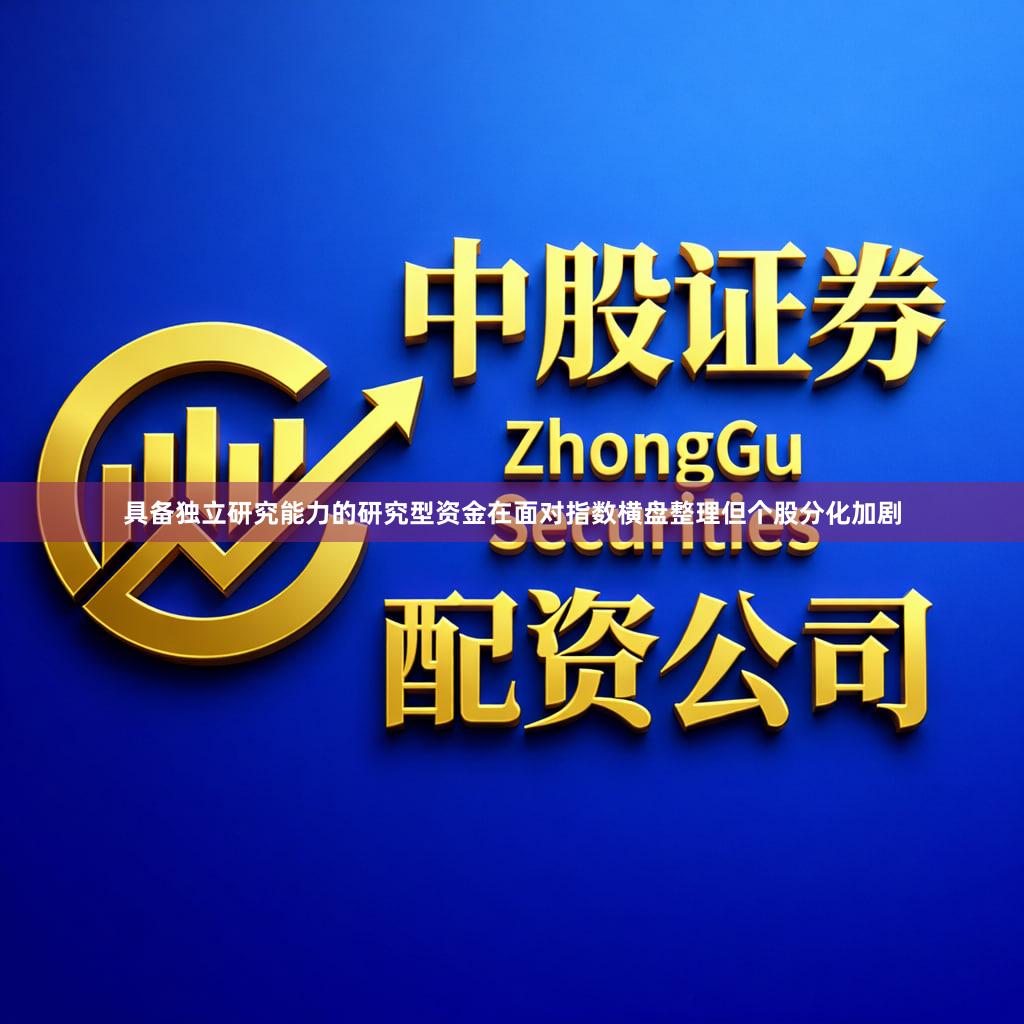 具备独立研究能力的研究型资金在面对指数横盘整理但个股分化加剧